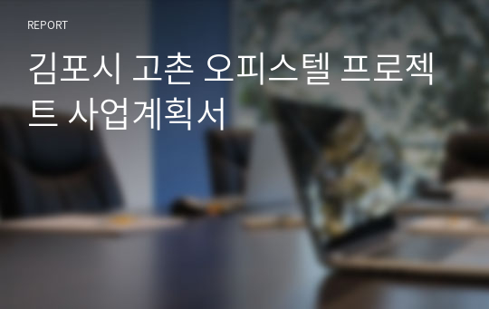 김포시 고촌 오피스텔 프로젝트 사업계획서