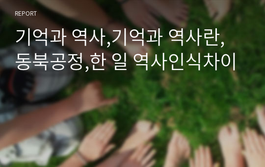 기억과 역사,기억과 역사란,동북공정,한 일 역사인식차이