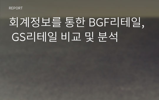 회계정보를 통한 BGF리테일, GS리테일 비교 및 분석