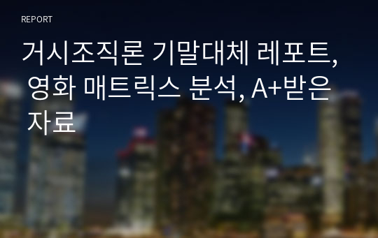 거시조직론 기말대체 레포트, 영화 매트릭스 분석, A+받은 자료