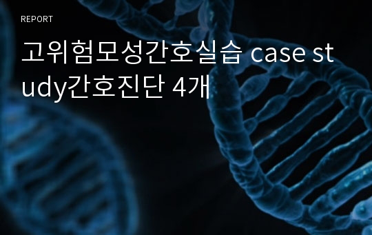 고위험모성간호실습 case study간호진단 4개