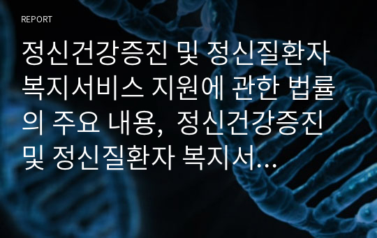 정신건강증진 및 정신질환자 복지서비스 지원에 관한 법률의 주요 내용,  정신건강증진 및 정신질환자 복지서비스 지원에 관한 법률 분석 서론 본론 결론으로 나누어 꼼꼼히 작성하였습니다.