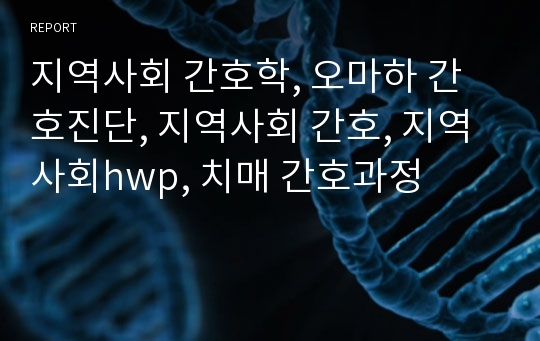 지역사회 간호학, 오마하 간호진단, 지역사회 간호, 지역사회hwp, 치매 간호과정