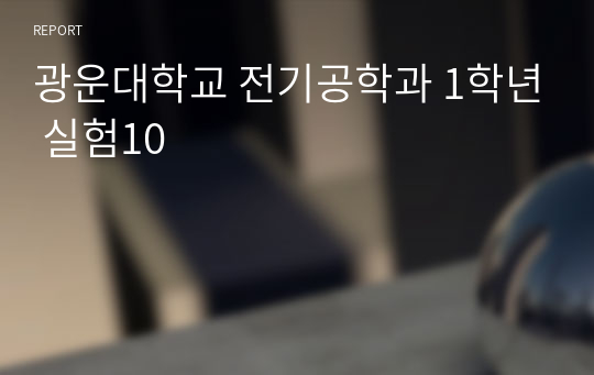 광운대학교 전기공학과 1학년 실험10