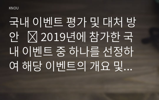 국내 이벤트 평가 및 대처 방안   ․ 2019년에 참가한 국내 이벤트 중 하나를 선정하여 해당 이벤트의 개요 및 목적, 강점과 약점을 파악하고, 약점에 대한 대처 방안을 포함한 향후 전략을 제시하시오.