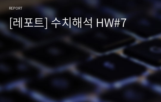 [레포트] 수치해석 HW#7