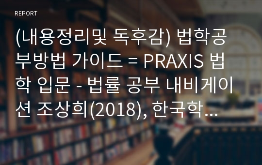 (내용정리및 독후감) 법학공부방법 가이드 = PRAXIS 법학 입문 - 법률 공부 내비게이션 조상희(2018), 한국학술정보