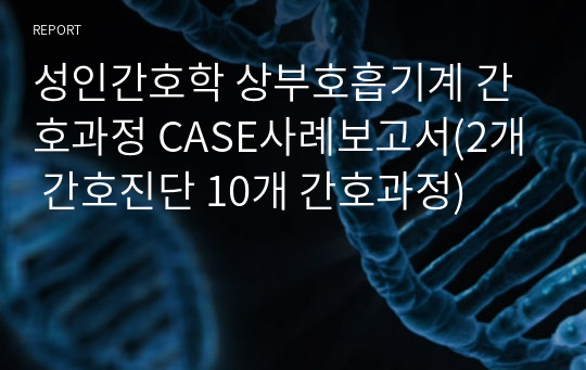 성인간호학 상부호흡기계 간호과정 CASE사례보고서(2개 간호진단 10개 간호과정)