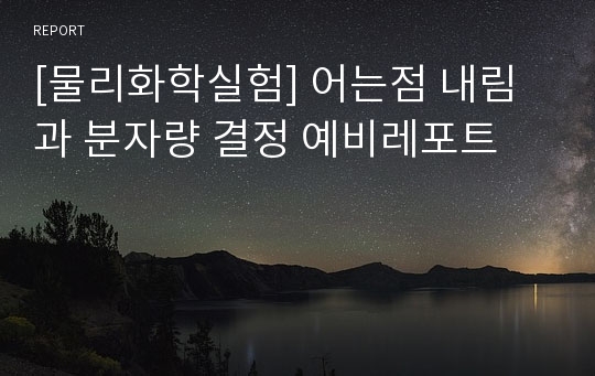 [물리화학실험] 어는점 내림과 분자량 결정 예비레포트