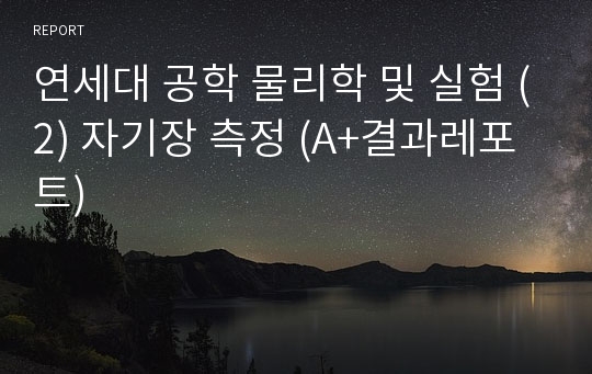 연세대 공학 물리학 및 실험 (2) 자기장 측정 (A+결과레포트)