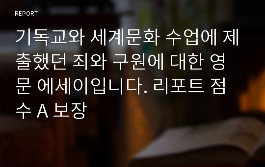 기독교와 세계문화 수업에 제출했던 죄와 구원에 대한 영문 에세이입니다. 리포트 점수 A 보장