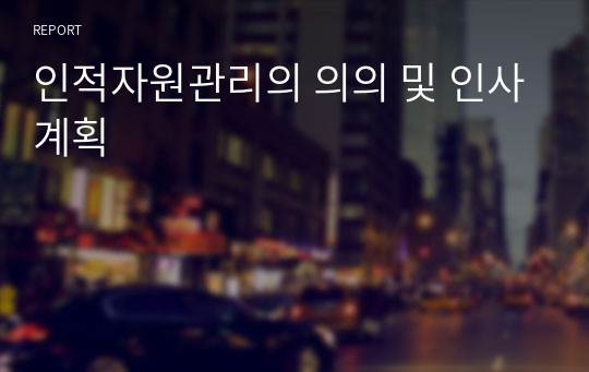 인적자원관리의 의의 및 인사계획