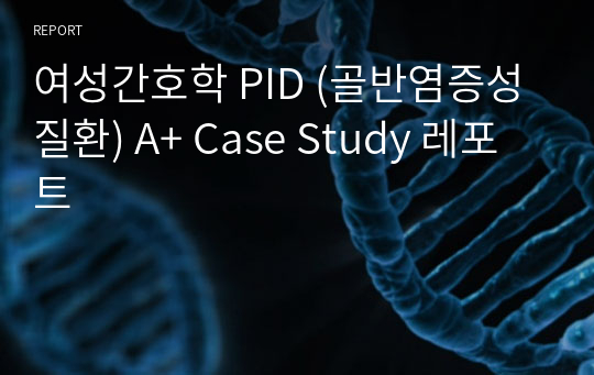 여성간호학 PID (골반염증성 질환) A+ Case Study 레포트