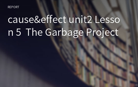 cause&amp;effect unit2 Lesson 5  The Garbage Project