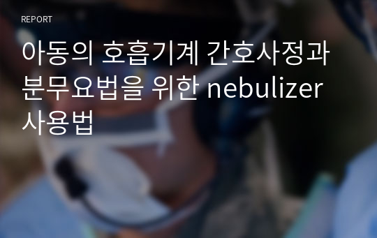 아동의 호흡기계 간호사정과 분무요법을 위한 nebulizer 사용법