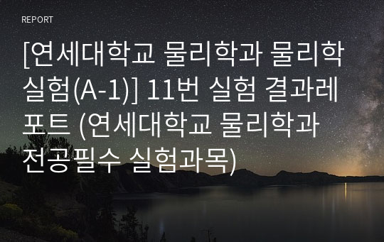 [연세대학교 물리학과 물리학실험(A-1)] 11번 실험 결과레포트 (연세대학교 물리학과 전공필수 실험과목)