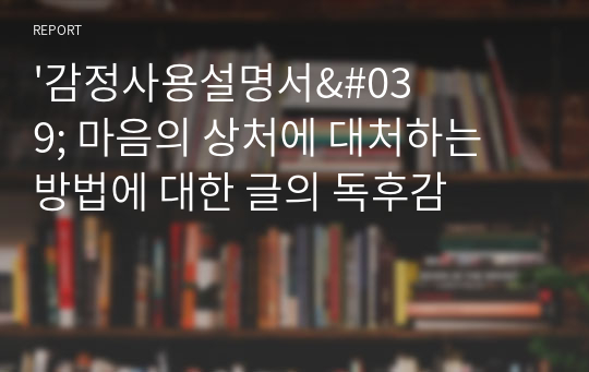 &#039;감정사용설명서&#039; 마음의 상처에 대처하는 방법에 대한 글의 독후감