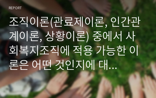 조직이론(관료제이론, 인간관계이론, 상황이론) 중에서 사회복지조직에 적용 가능한 이론은 어떤 것인지에 대하여 토론해봅시다