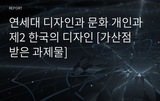 연세대 디자인과 문화 개인과제2 한국의 디자인 [가산점 받은 과제물]