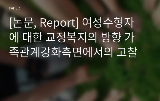 [논문, Report] 여성수형자에 대한 교정복지의 방향 가족관계강화측면에서의 고찰