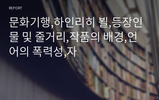 문화기행,하인리히 뵐,등장인물 및 줄거리,작품의 배경,언어의 폭력성,자