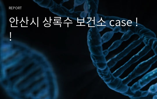 안산시 상록수 보건소 case !!