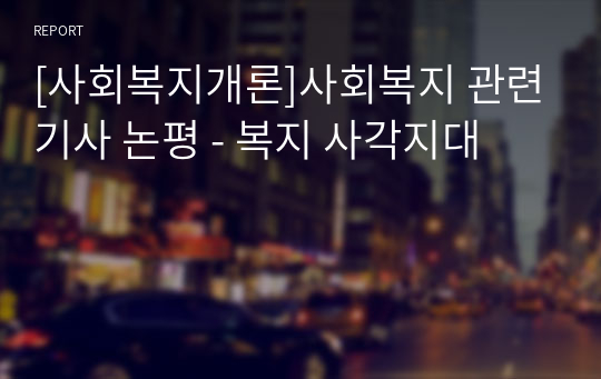 [사회복지개론]사회복지 관련기사 논평 - 복지 사각지대