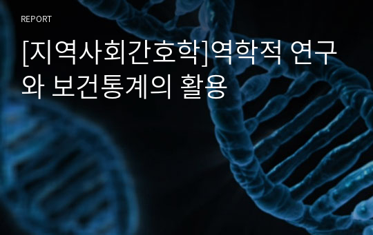 [지역사회간호학]역학적 연구와 보건통계의 활용