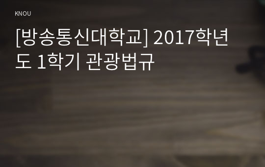 [방송통신대학교] 2017학년도 1학기 관광법규