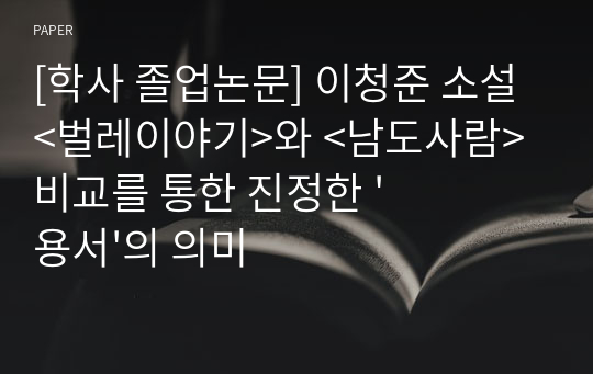 [학사 졸업논문] 이청준 소설 &lt;벌레이야기&gt;와 &lt;남도사람&gt; 비교를 통한 진정한 &#039;용서&#039;의 의미