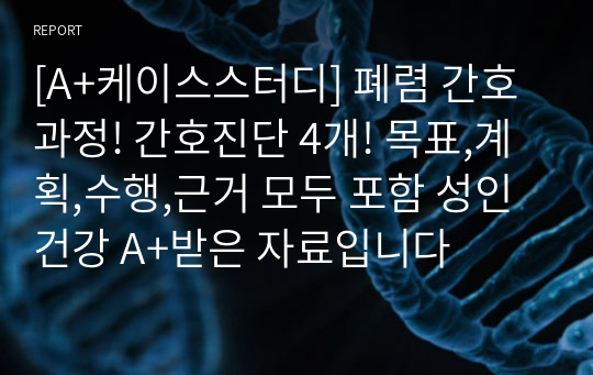 [A+케이스스터디] 폐렴 간호과정! 간호진단 4개! 목표,계획,수행,근거 모두 포함 성인건강 A+받은 자료입니다