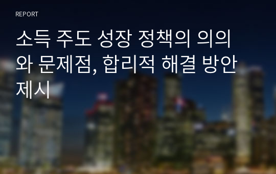 소득 주도 성장 정책의 의의와 문제점, 합리적 해결 방안 제시