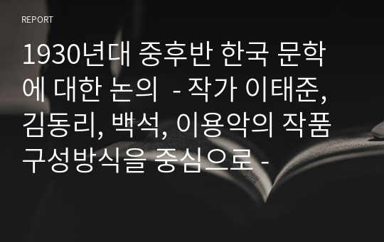 1930년대 중후반 한국 문학에 대한 논의  - 작가 이태준, 김동리, 백석, 이용악의 작품 구성방식을 중심으로 -
