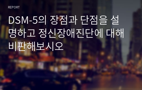 DSM-5의 장점과 단점을 설명하고 정신장애진단에 대해 비판해보시오