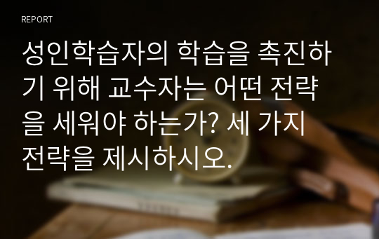 성인학습자의 학습을 촉진하기 위해 교수자는 어떤 전략을 세워야 하는가? 세 가지 전략을 제시하시오.