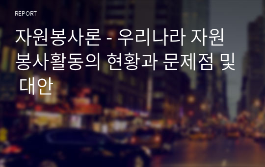 자원봉사론 - 우리나라 자원봉사활동의 현황과 문제점 및 대안