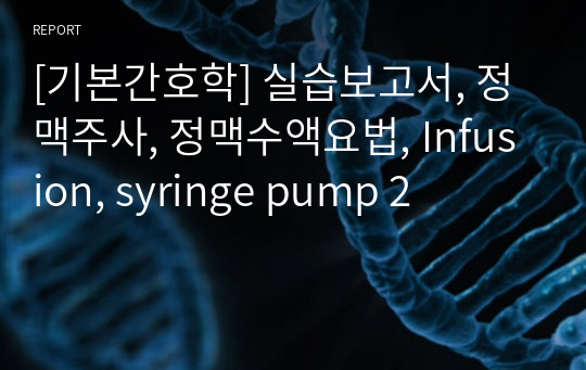 [기본간호학] 실습보고서, 정맥주사, 정맥수액요법, Infusion, syringe pump 2