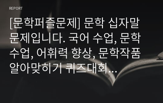 [문학퍼즐문제] 문학 십자말 문제입니다. 국어 수업, 문학 수업, 어휘력 향상, 문학작품 알아맞히기 퀴즈대회 등에 두루 사용하면 효과가 매우 좋습니다.