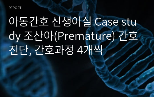 아동간호 신생아실 Case study 조산아(Premature) 간호진단, 간호과정 4개씩