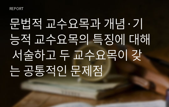 문법적 교수요목과 개념·기능적 교수요목의 특징에 대해 서술하고 두 교수요목이 갖는 공통적인 문제점