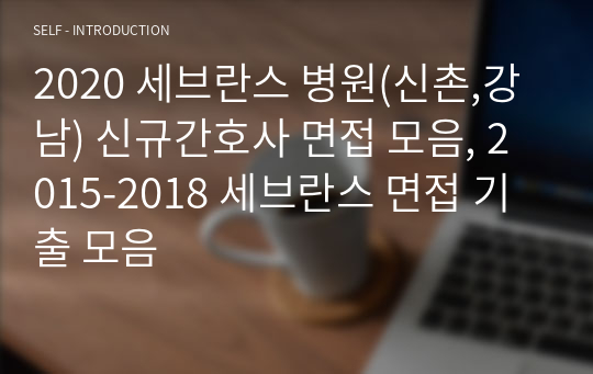 세브란스 병원(신촌,강남) 2020 신규간호사 면접 모음, 2015-2018 세브란스 면접 기출 모음