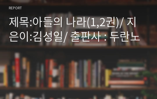 제목:아들의 나라(1,2권)/ 지은이:김성일/ 출판사 : 두란노