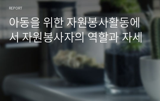 아동을 위한 자원봉사활동에서 자원봉사자의 역할과 자세