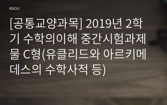 [공통교양과목] 2019년 2학기 수학의이해 중간시험과제물 C형(유클리드와 아르키메데스의 수학사적 등)