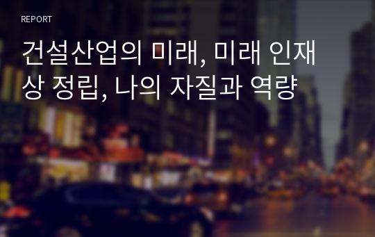 건설산업의 미래, 미래 인재상 정립, 나의 자질과 역량