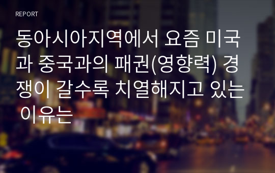 동아시아지역에서 요즘 미국과 중국과의 패권(영향력) 경쟁이 갈수록 치열해지고 있는 이유는