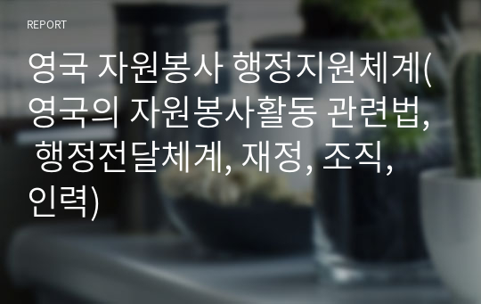 영국 자원봉사 행정지원체계(영국의 자원봉사활동 관련법, 행정전달체계, 재정, 조직, 인력)