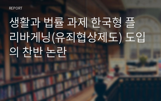 생활과 법률 과제 한국형 플리바게닝(유죄협상제도) 도입의 찬반 논란