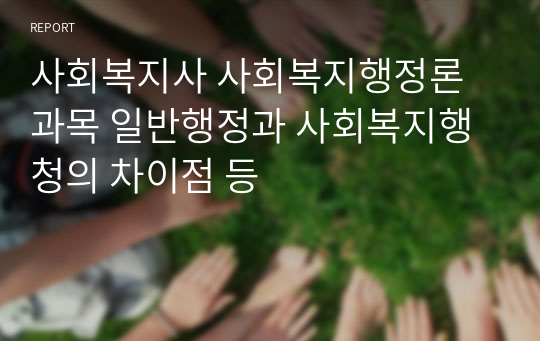 사회복지사 사회복지행정론 과목 일반행정과 사회복지행청의 차이점 등