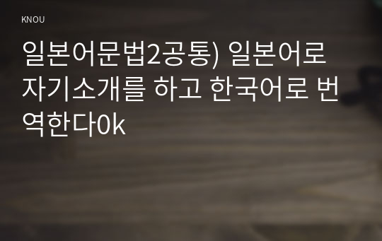 일본어문법2공통) 일본어로 자기소개를 하고 한국어로 번역한다0k